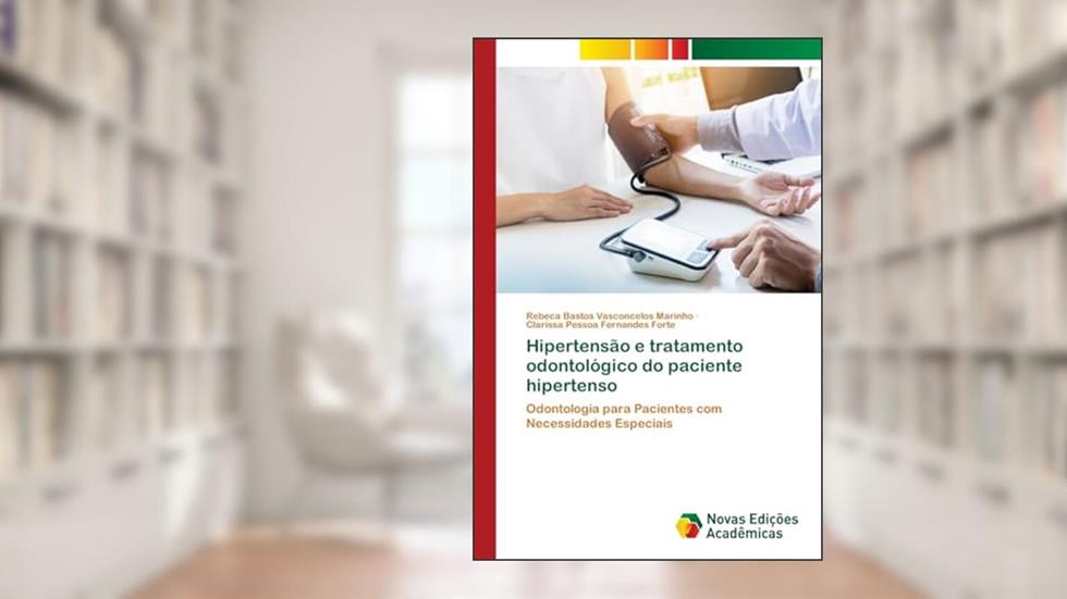 Hipertensão e tratamento odontológico do paciente hipertenso: Odontologia para Pacientes com Necessidades Especiais, do autor Rebeca Bastos Vasconcelos Marinho; Clarissa Pessoa Fernandes Forte