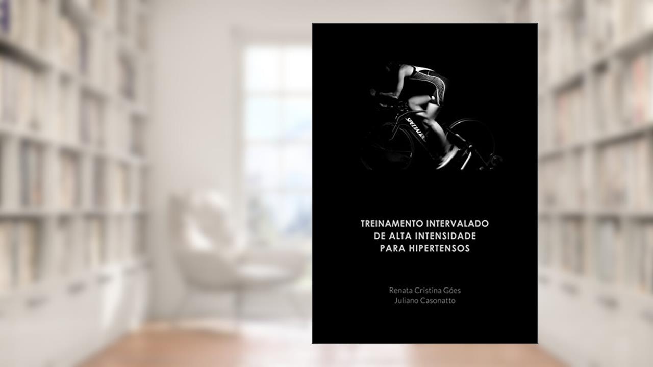 Treinamento intervalado de alta intensidade para hipertensos, do autor Renata Góes; Juliano Casonatto
