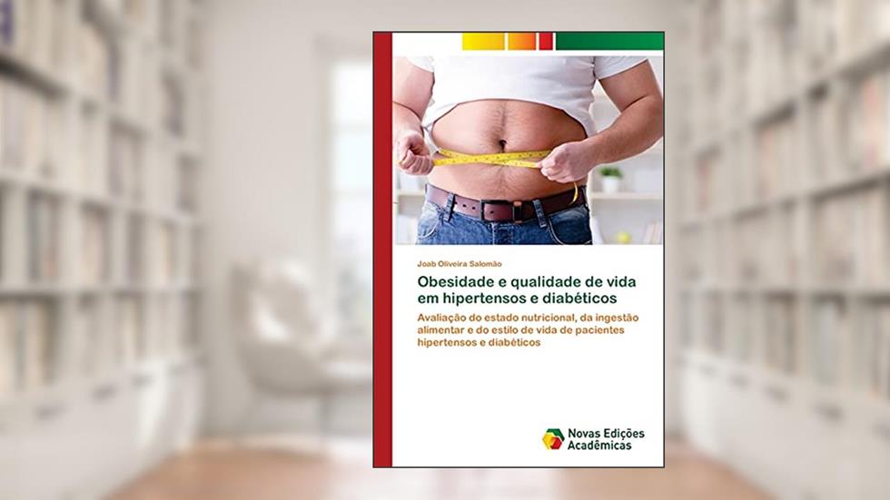 Obesidade e qualidade de vida em hipertensos e diabéticos: Avaliação do estado nutricional, da ingestão alimentar e do estilo de vida de pacientes hipertensos e diabéticos, do autor Joab Oliveira Salomão