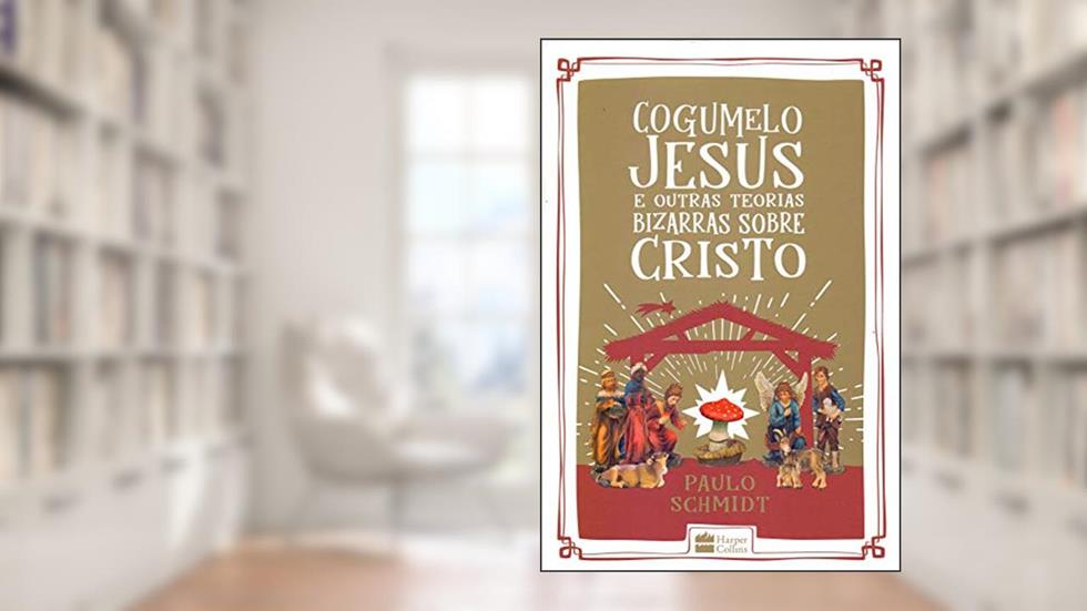 Cogumelo Jesus e outras teorias bizarras sobre cristo, do autor Paulo Schmidt
