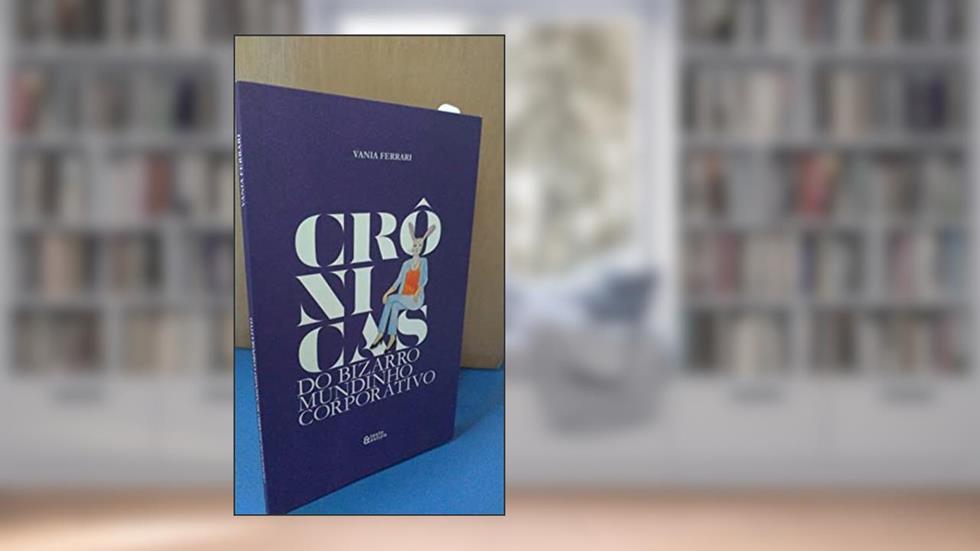 Crônicas do bizarro mundinho corporativo, do autor Vania Ferrari