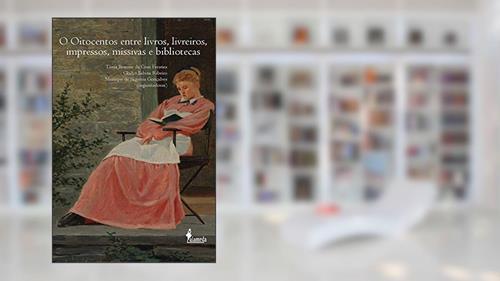 Capa de O Oitocentos entre livros, livreiros, impressos, missivas e bibliotecas, do autor Tânia Bessone da Cruz Ferreira; Gladys Sabinada Ribeiro; Monique de Siqueira Gonçalves