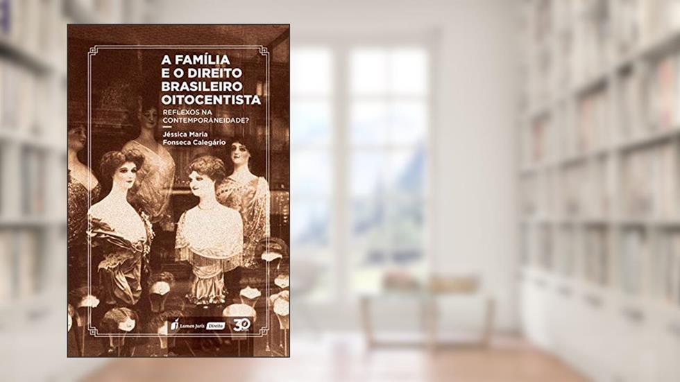 Família E O Direito Brasileiro Oitocentista, A - 2019, do autor Jéssica Maria Fonseca Calegário