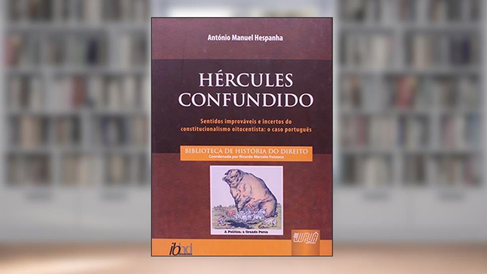 Hércules Confundido - Sentidos Improváveis e Incertos do Constitucionalismo Oitocentista: o Caso Português, do autor António Manuel Hespanha