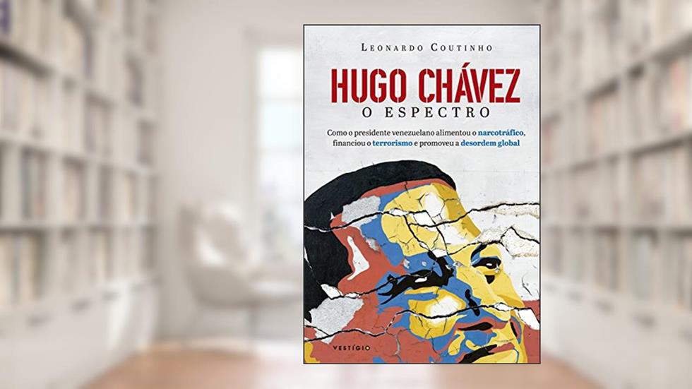 Hugo Chávez, o espectro: Como o presidente venezuelano alimentou o narcotráfico, financiou o terrorismo e promoveu a desordem global, do autor Leonardo Coutinho