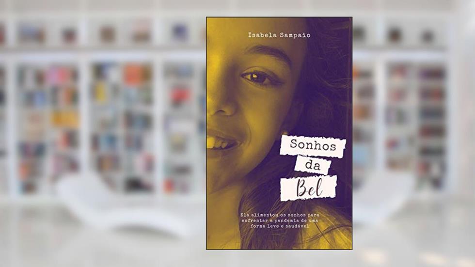 Sonhos da Bel: Ela alimentou os sonhos para enfrentar a pandemia de uma forma leve e saudável, do autor Isabela Sampaio
