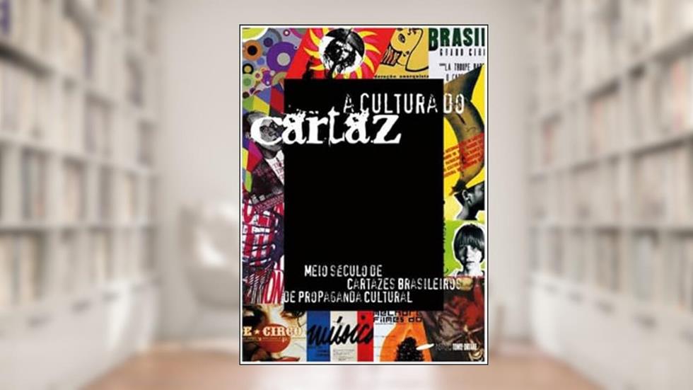 Cultura Do Cartaz - Meio Seculo De Cartazes Brasileiros De Propaganda Cultural, do autor Varios Autores