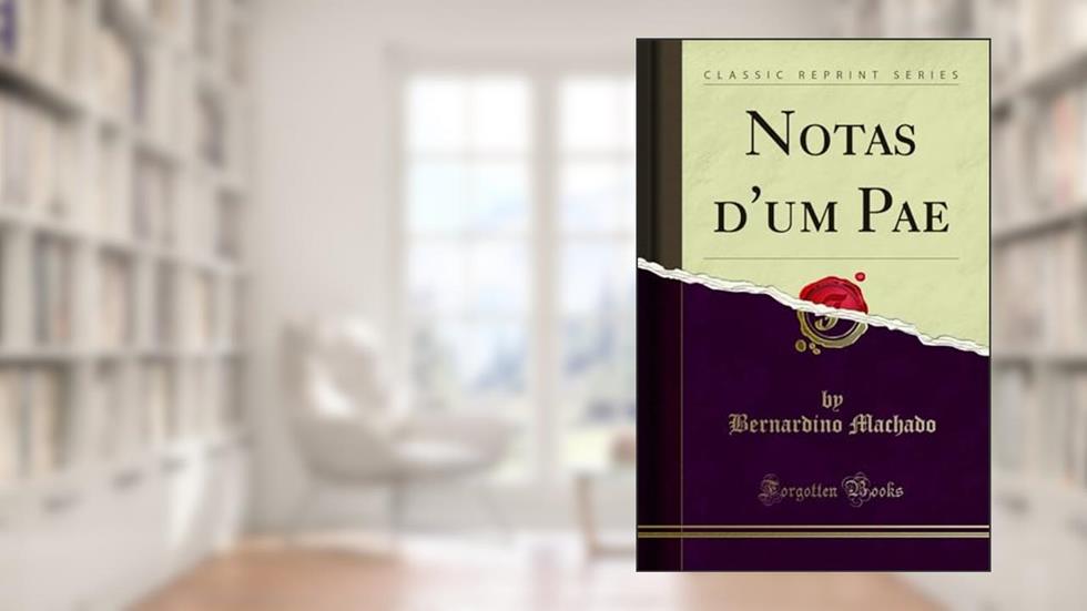 Notas d'um Pae (Classic Reprint), do autor Bernardino Machado