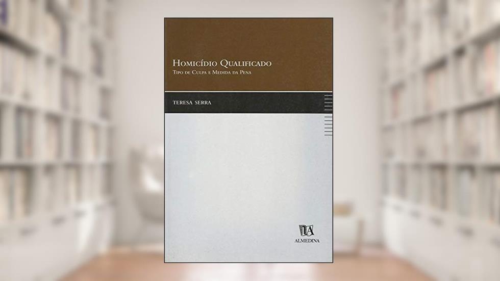 Homicídio Qualificado: Tipo de Culpa e Medida da Pena, do autor Teresa Serra