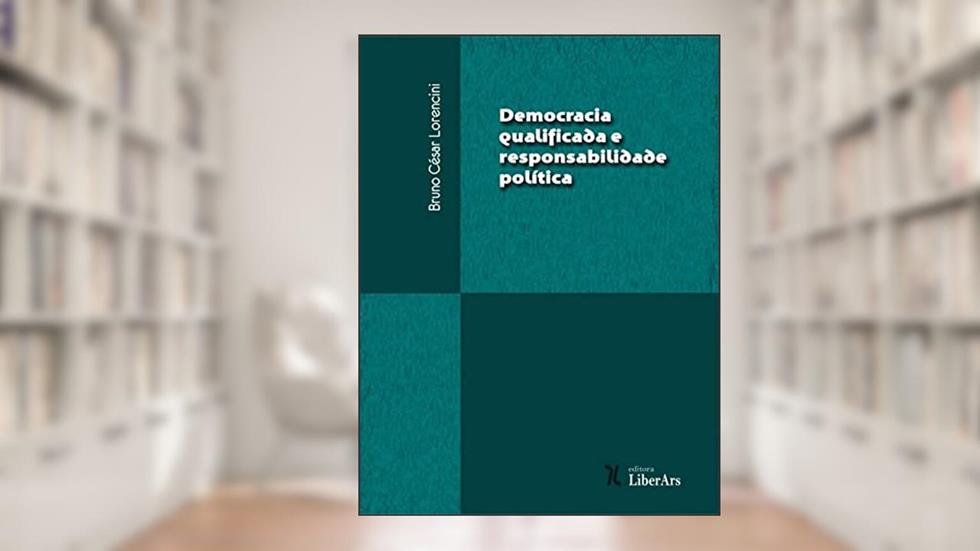Democracia Qualificada e Responsabilidade Política, do autor Bruno César Lorencini