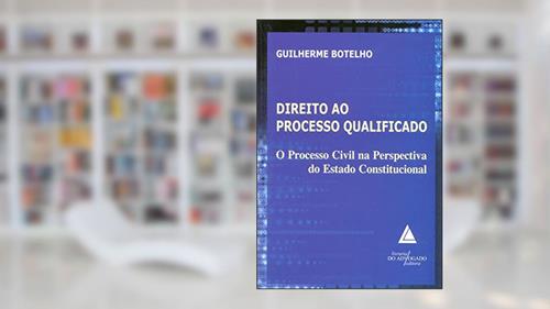 Capa de Direito Ao Processo Qualificado: Processo Civil Na Perspectiva Do Estado Constitucional, do autor Guilherme Botelho
