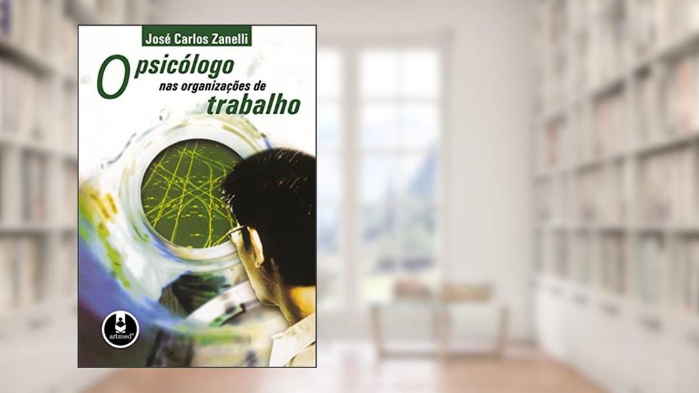O Psicólogo nas Organizações do Trabalho, do autor José Carlos Zanelli
