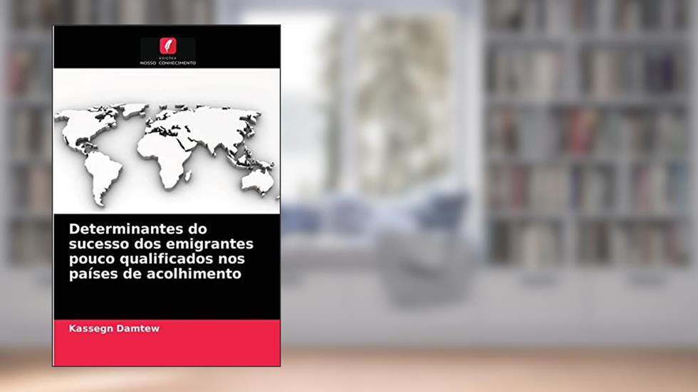 Determinantes do sucesso dos emigrantes pouco qualificados nos países de acolhimento, do autor Kassegn Damtew