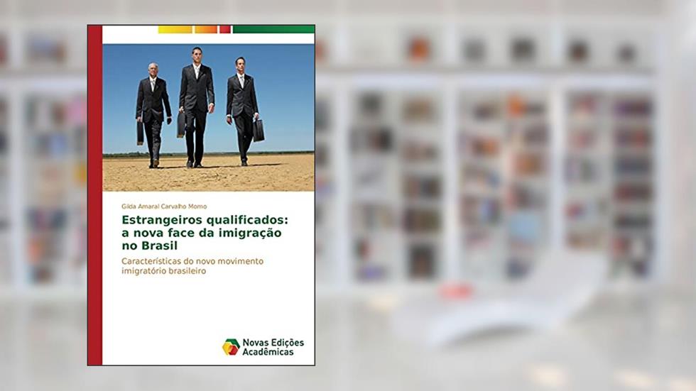 Estrangeiros qualificados: a nova face da imigração no Brasil, do autor Amaral Carvalho Momo Gilda