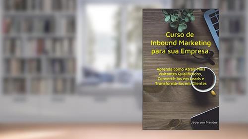 Capa de Curso de Inbound Marketing para sua Empresa: Aprenda como Atrair Mais Visitantes Qualificados, Convertê-los em Leads e Transformá-los em Clientes, do autor Jáderson Mendes