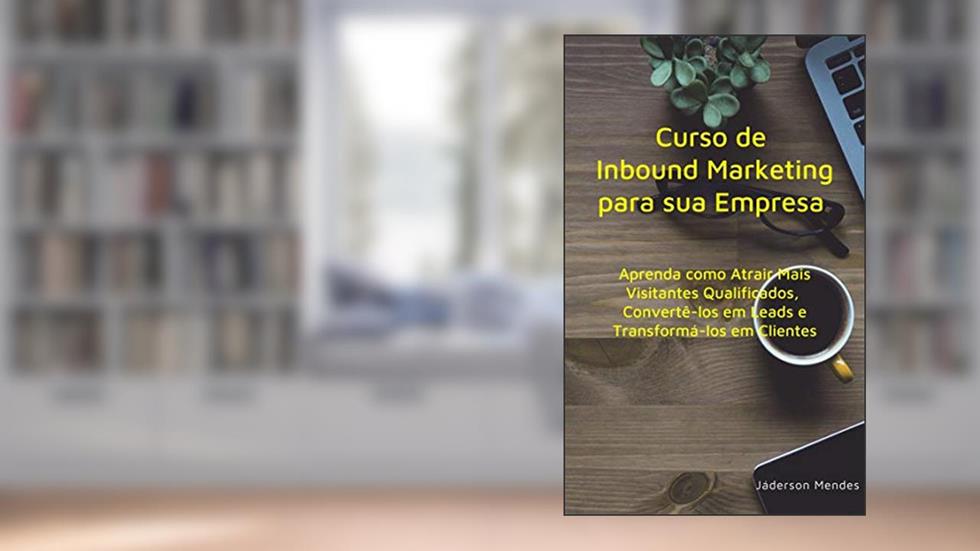 Curso de Inbound Marketing para sua Empresa: Aprenda como Atrair Mais Visitantes Qualificados, Convertê-los em Leads e Transformá-los em Clientes, do autor Jáderson Mendes