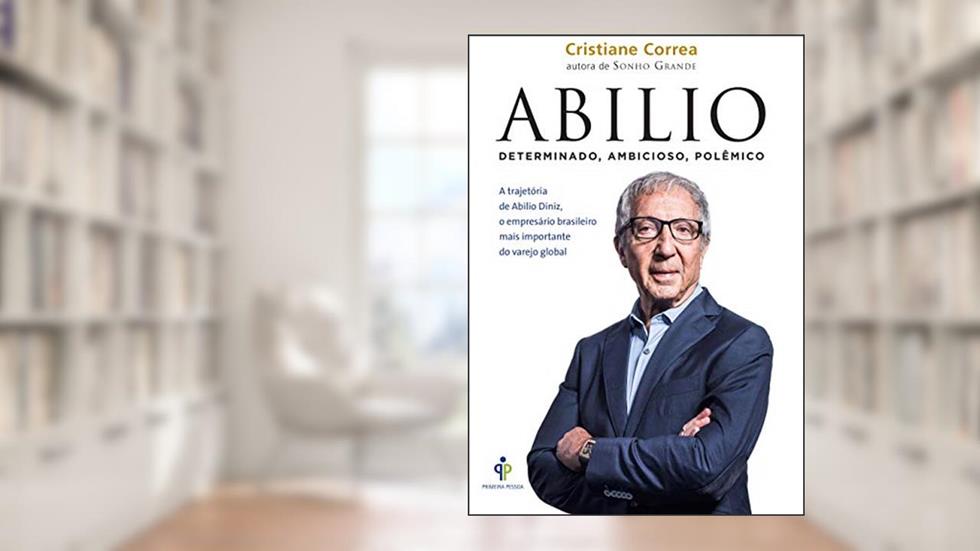 Abilio - Determinado, ambicioso, polêmico: A trajetória de Abilio Diniz, o empresário brasileiro mais importante do varejo global, do autor Cristiane Correa