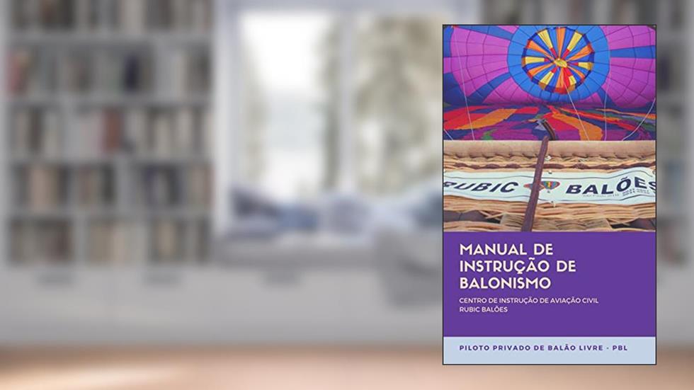 MANUAL DE INSTRUCAO DE BALONISMO CENTRO DE INSTRUCAO DE AVIACAO CIVIL RUBIC BALOES: PILOTO PRIVADO DE BALAO LIVRE - PBL, do autor Marina Kalousdian