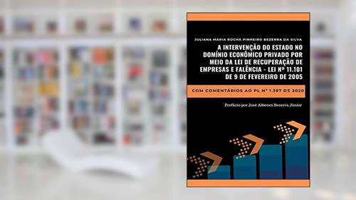 Capa de A Intervenção Do Estado No Domínio Econômico Privado Por Meio Da Lei De Recuperação De Empresas E Falência - Lei Nº 11.101 De 9 De Fevereiro De 2005, do autor Juliana Maria Rocha Pinheiro Bezerra Da Silva