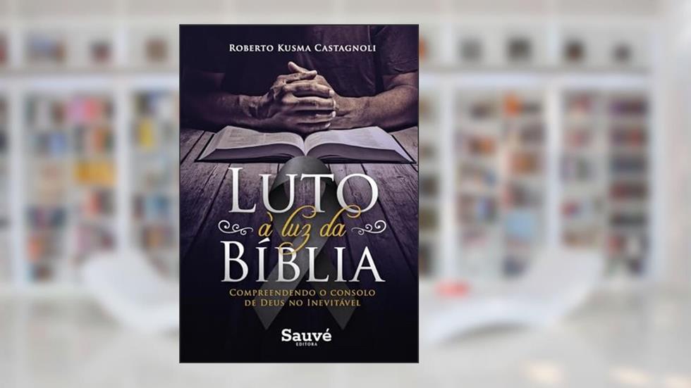 Luto à luz da bíblia. compreendendo o consolo de deus no inevitável, do autor Roberto Kusma Castagnoli