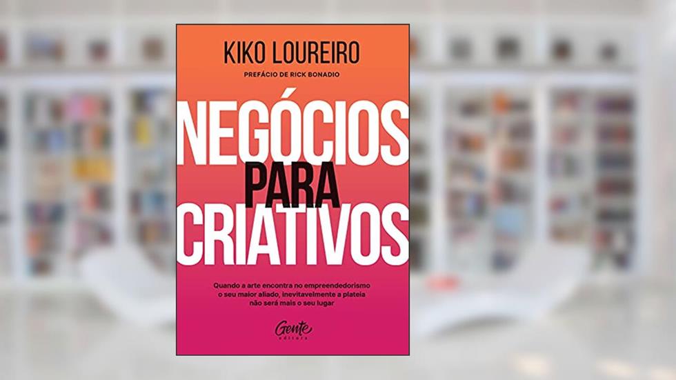 Negócios para criativos: : Quando a arte encontra no empreendedorismo o seu maior aliado, inevitavelmente a plateia não será mais o seu lugar., do autor Kiko Loureiro