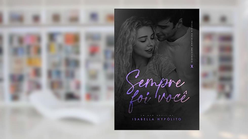 Sempre Foi Você (Trilogia Escolhas Inevitáveis Livro 1), do autor Isabella Hypólito
