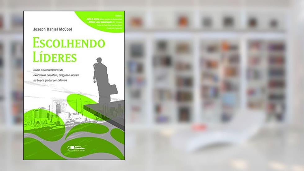 Escolhendo líderes: Como os recrutadores de executivos orientam, dirigem e inovam na busca global por talentos, do autor Joséph Daniel Mccool