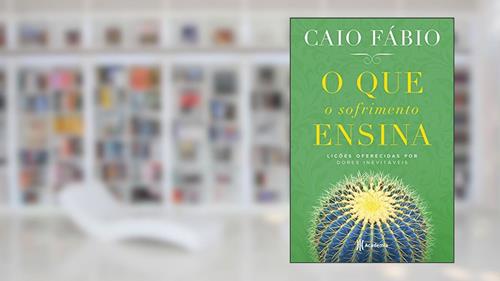 Capa de O que o sofrimento ensina: Lições oferecidas por dores inevitáveis, do autor Caio Fabio