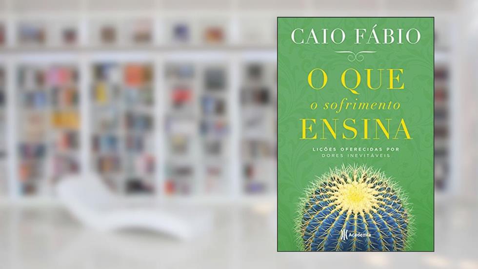 O que o sofrimento ensina: Lições oferecidas por dores inevitáveis, do autor Caio Fabio