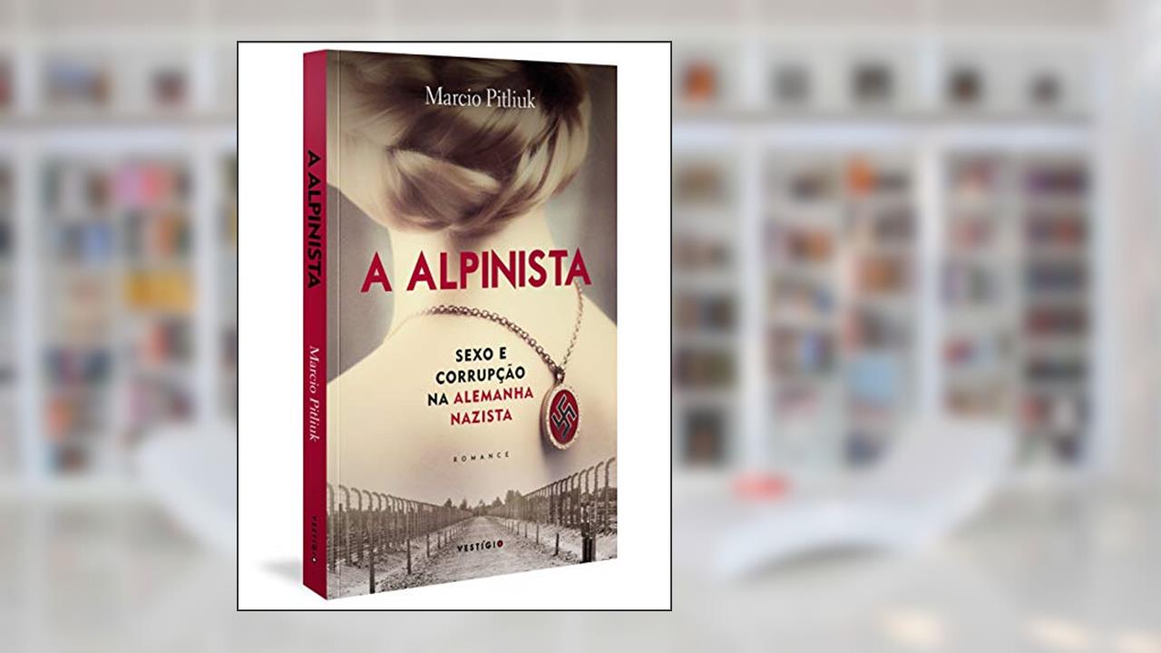 A alpinista: Sexo e corrupção na Alemanha Nazista, do autor Marcio Pitliuk