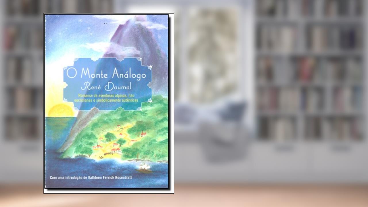 O Monte Análogo. Romance de Aventuras Alpinas, não Euclidianas e Simbolicamente Autênticas, do autor René Daumal