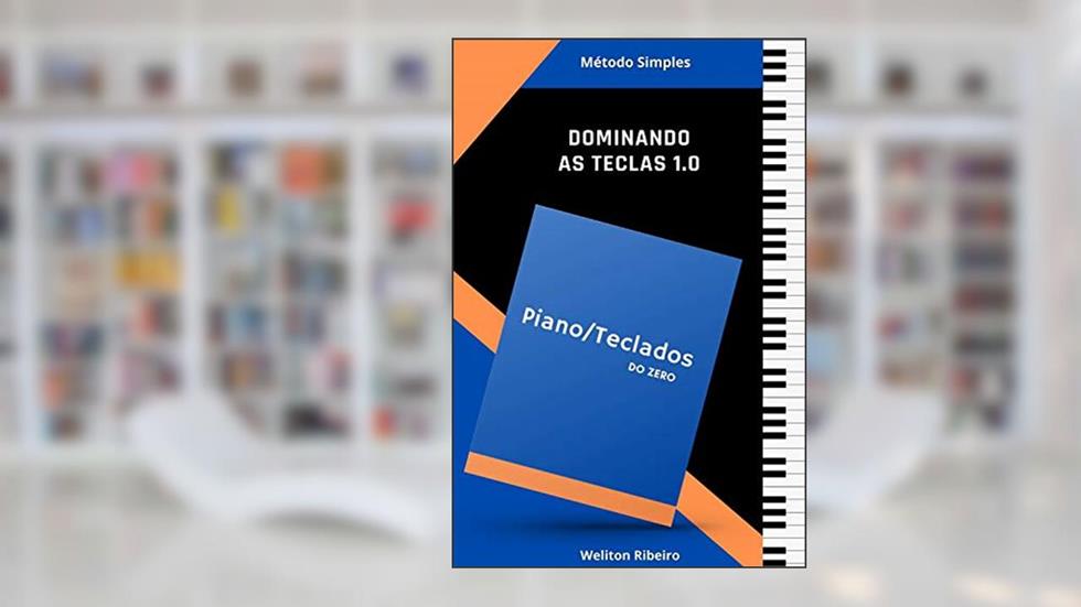 DOMINANDO AS TECLAS 1.0: Piano/Teclados Do Zero, do autor Weliton Ribeiro