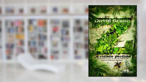 Capa de Z a cidade perdida, do autor David Grann