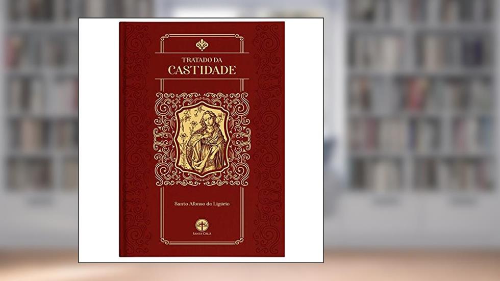 Tratado da Castidade - S. Afonso Maria de Ligório, do autor Santo Afonso Maria .ligório
