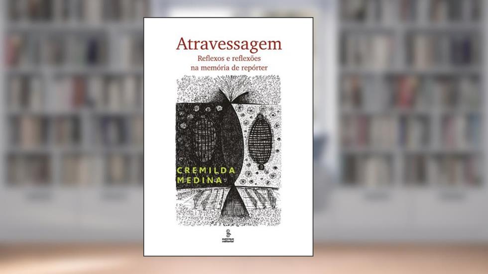 Atravessagem: reflexos e reflexões na memória de repórter, do autor Cremilda Medina