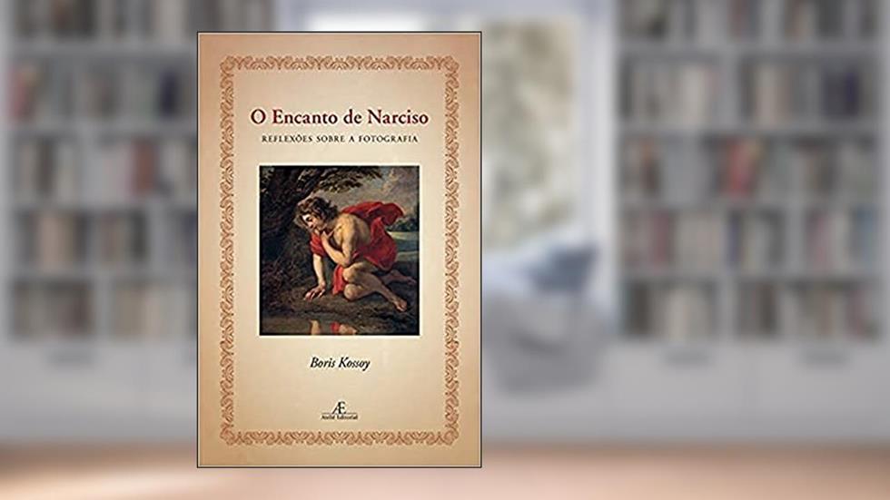 O Encanto de Narciso: Reflexões sobre a Fotografia, do autor Boris Kossoy
