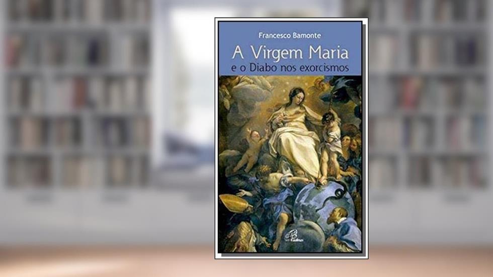 VIRGEM MARIA E O DIABO NOS EXORCISMOS - 1ª, do autor BAMONTE- FRANCESCO