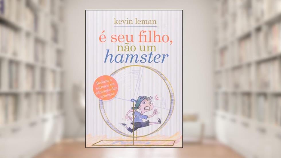 É seu filho, não um hamster: Reduza o estresse na educação das crianças, do autor Kevin Leman