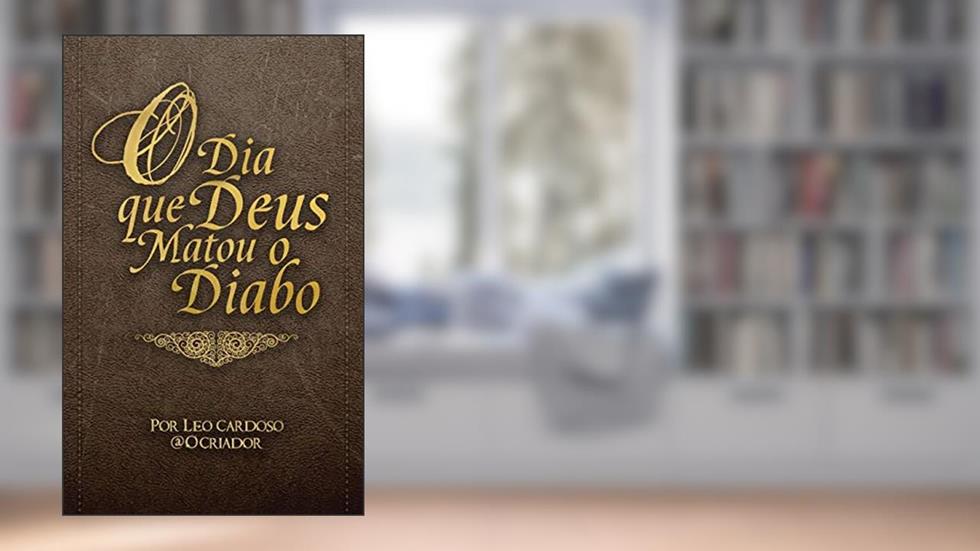 O Dia que Deus Matou o Diabo, do autor Leo Cardoso