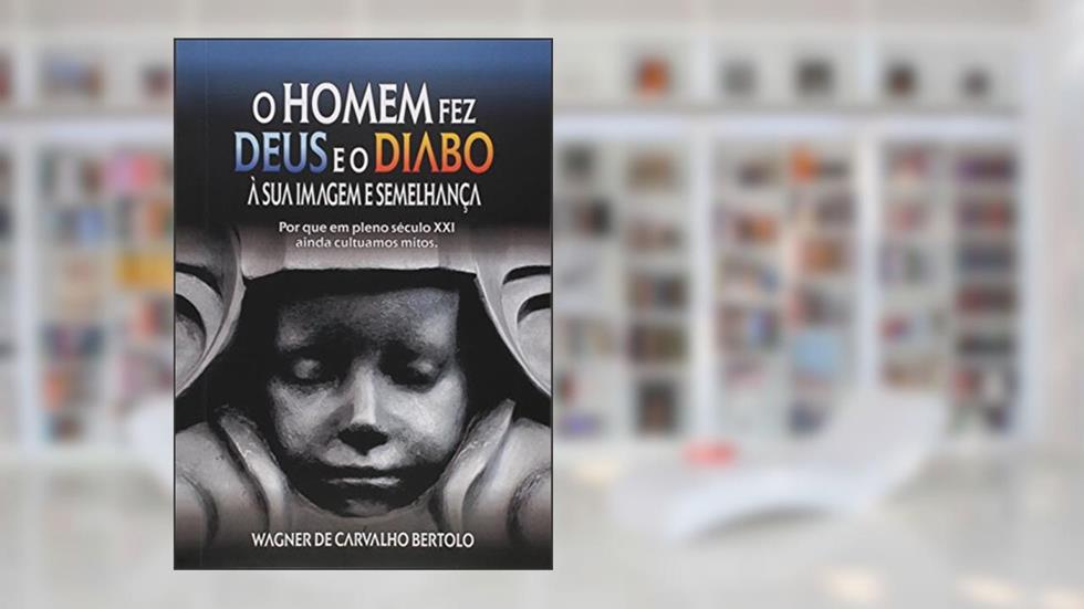 O Homem Fez Deus e o Diabo à Sua Imagem e Semelhança, do autor Wagner de Carvalho Bertolo