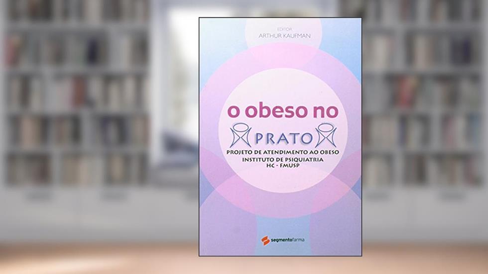O Obeso no Prato. Projeto de Atendimento ao Obeso Instituto de Psiquiatria HC-FMUSP, do autor Arthur Kaufman