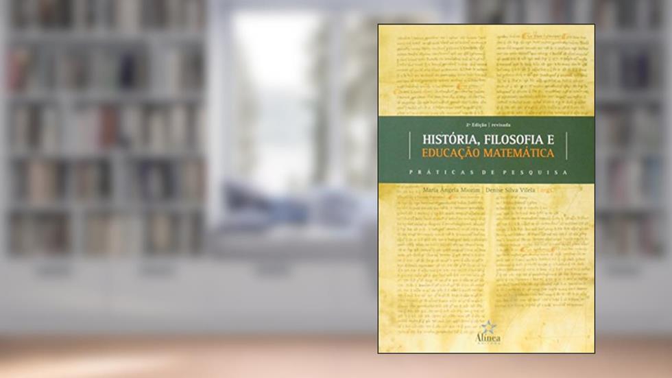 História, Filosofia e Educação Matemática. Práticas de Pesquisa, do autor Maria Ãngela Miorim; Denise Silva Vilela