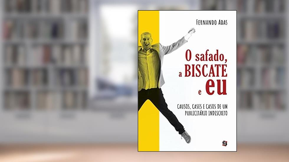 O Safado, a Biscate e eu: Causos, Cases e Casos de um Publicitário Indiscreto, do autor Fernando Adas