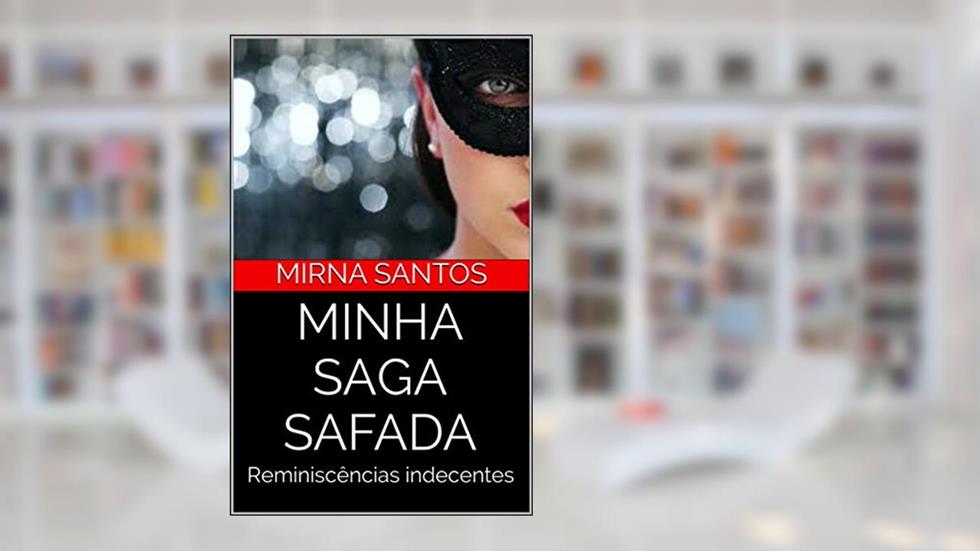 MINHA SAGA SAFADA: Reminiscências indecentes, do autor mirna santos