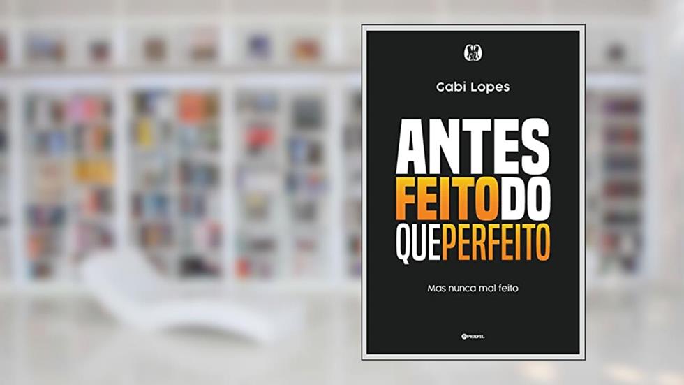 Antes feito do que perfeito: Mas nunca mal feito, do autor Gabi Lopes