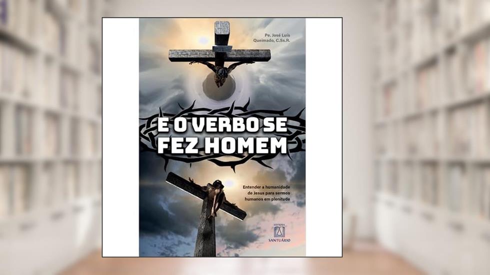 E o Verbo se fez Homem: Entender a Humanidade de Jesus Para Sermos Humanos em Plenitude, do autor C.Ss.R. Pe. José Luís Queimado