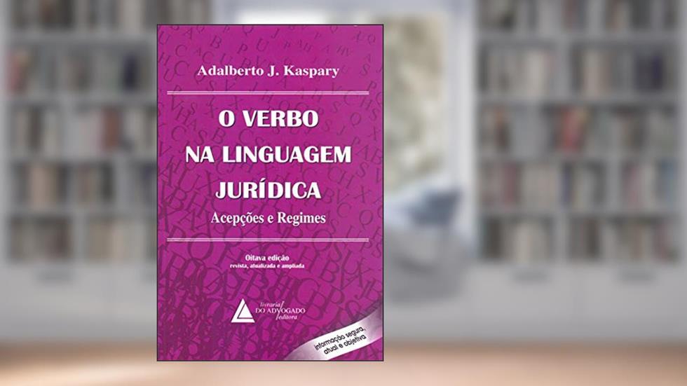 O Verbo Na Linguagem Jurídica: Acepções E Regimes, do autor Adalberto J. Kaspary