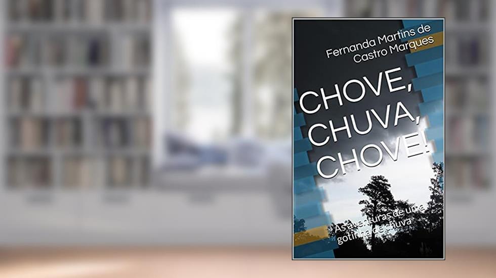 CHOVE, CHUVA, CHOVE!: As aventuras de uma gotinha de chuva, do autor Fernanda Martins de Castro Marques
