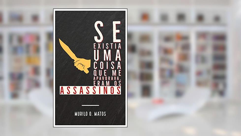Se existia uma coisa que me apavorava, eram os assassinos, do autor Murilo Oliveira de Matos