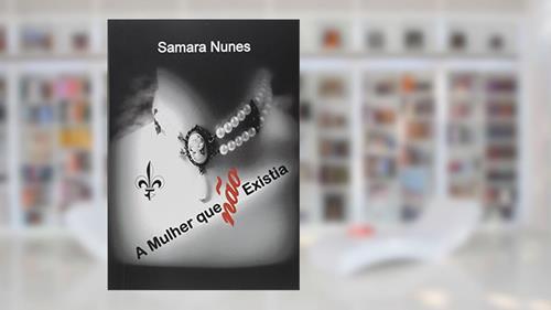Capa de A Mulher que não Existia, do autor Samara Nunes